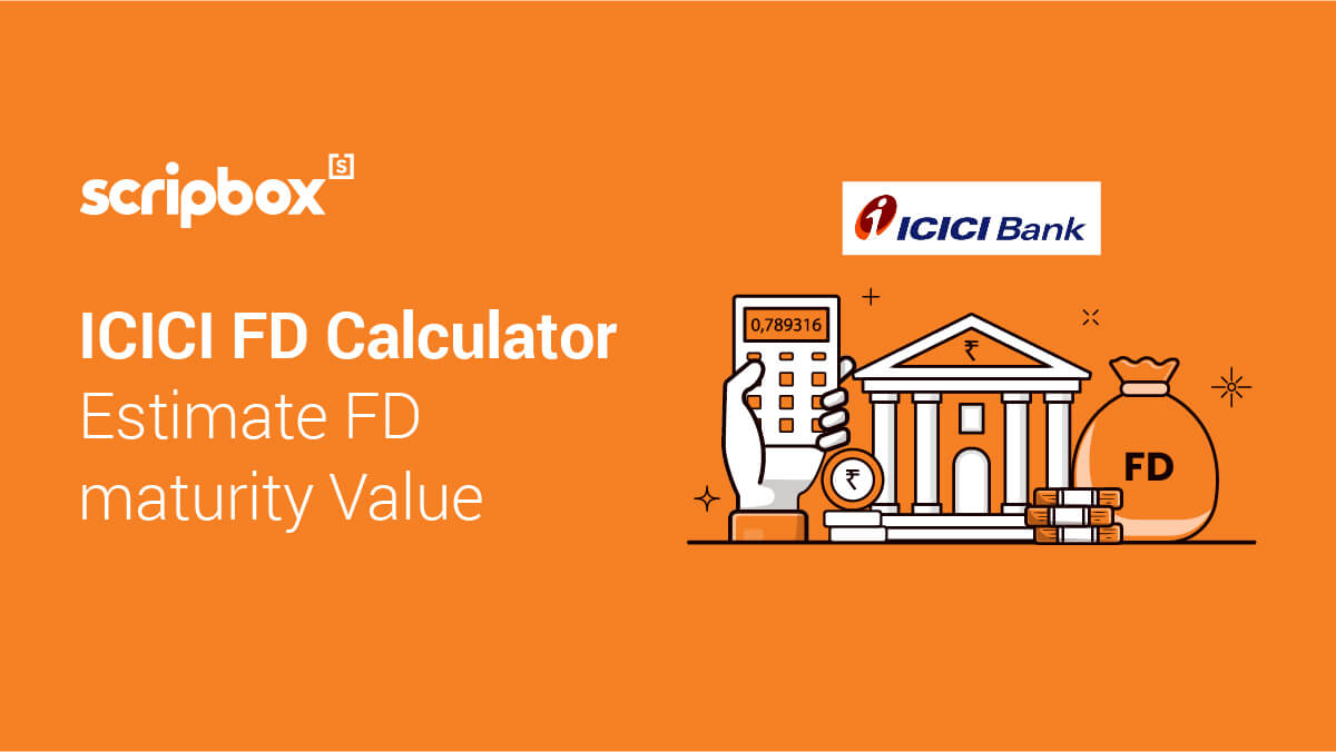ICICI FD Calculator Calculate the Interest and Maturity on FD Scripbox